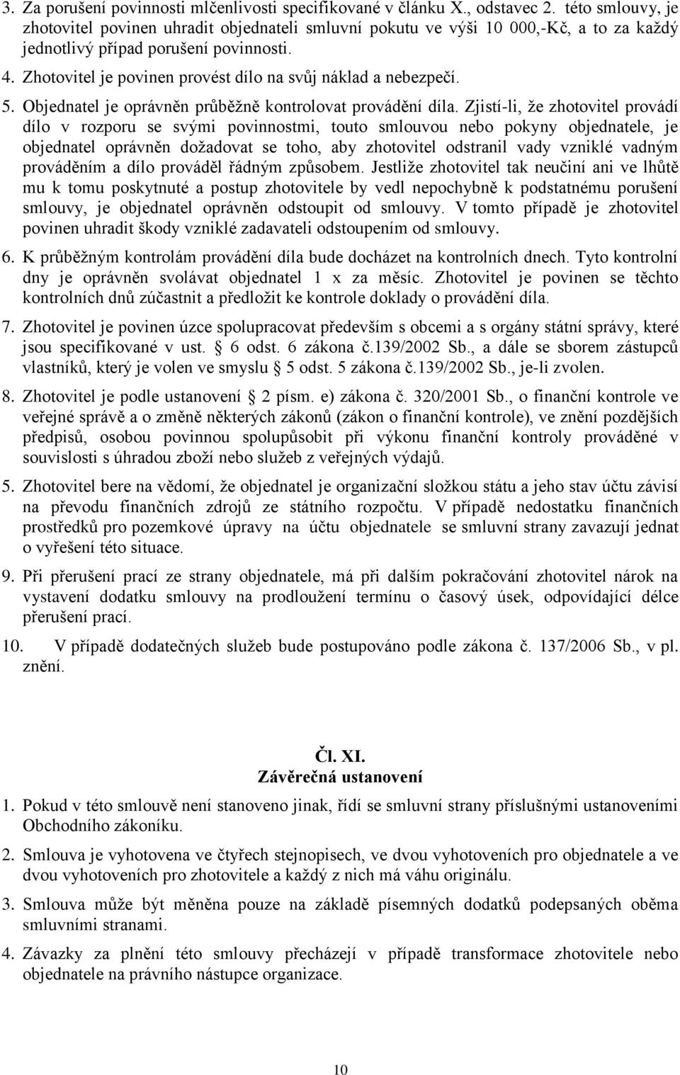 Zhotovitel je povinen provést dílo na svůj náklad a nebezpečí. 5. Objednatel je oprávněn průběžně kontrolovat provádění díla.