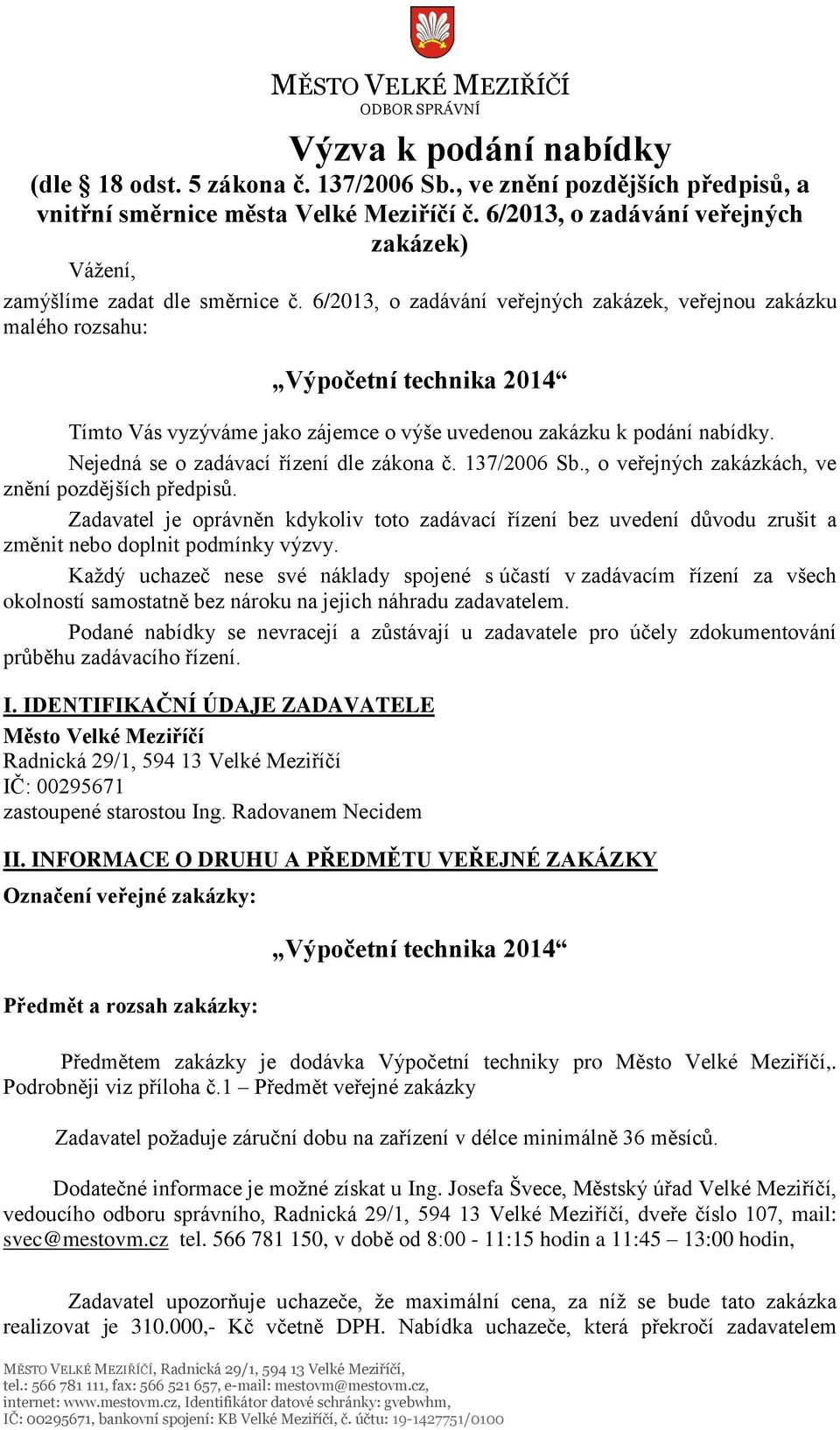 6/2013, o zadávání veřejných zakázek, veřejnou zakázku malého rozsahu: Výpočetní technika 2014 Tímto Vás vyzýváme jako zájemce o výše uvedenou zakázku k podání nabídky.