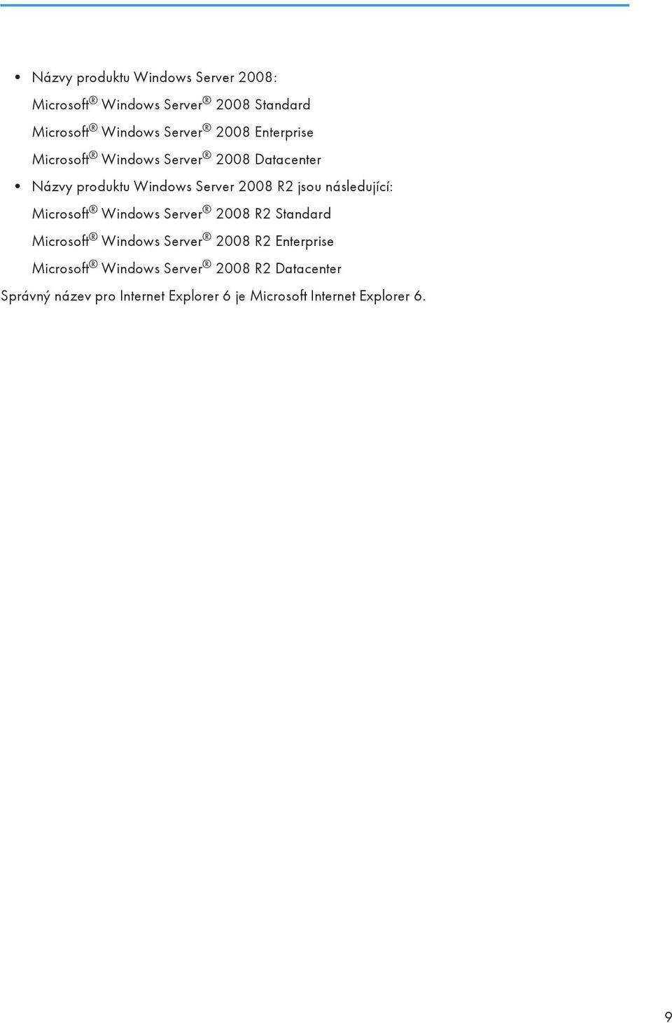 následující: Microsoft Windows Server 2008 R2 Standard Microsoft Windows Server 2008 R2 Enterprise