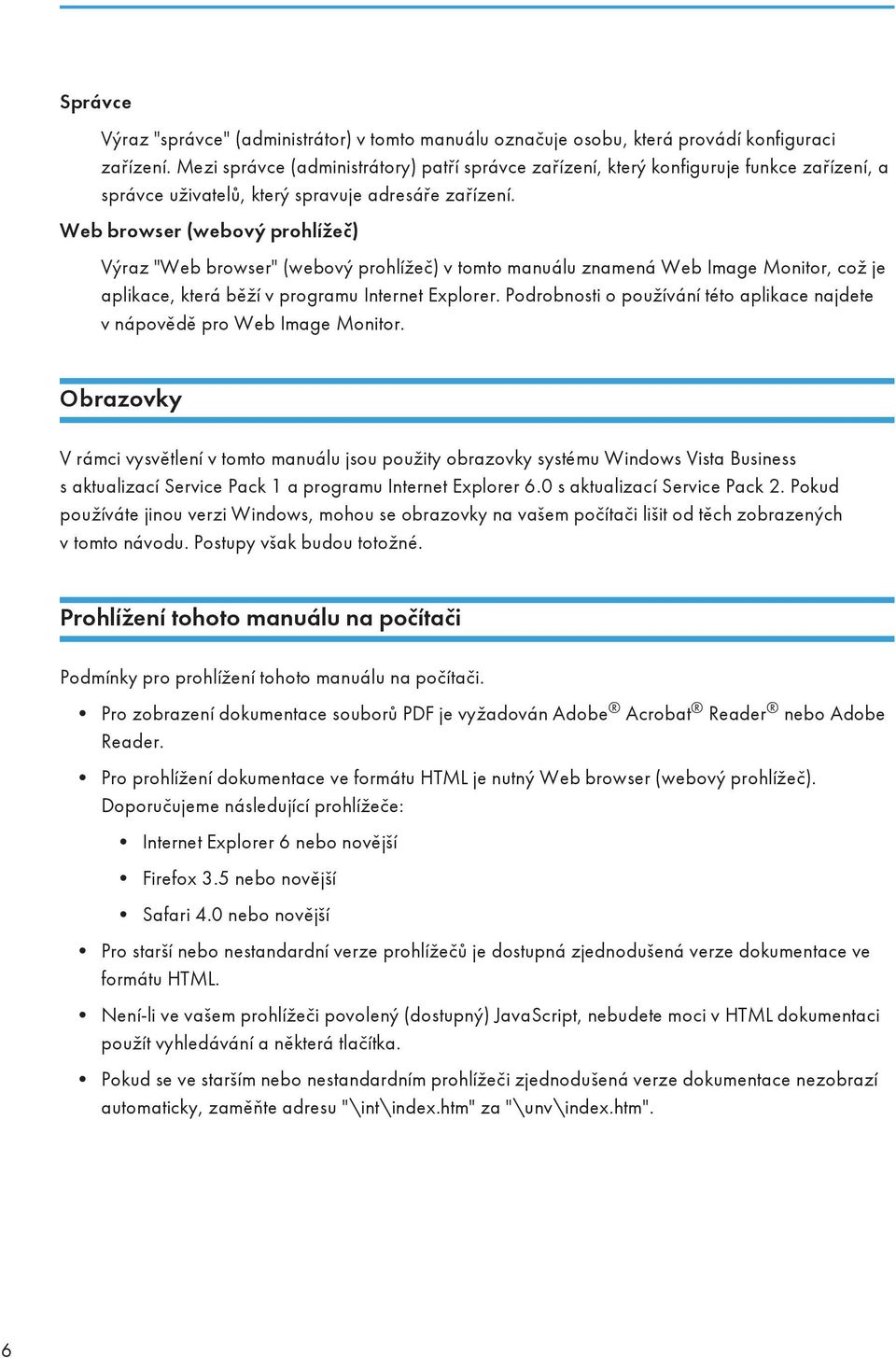 Web browser (webový prohlížeč) Výraz "Web browser" (webový prohlížeč) v tomto manuálu znamená Web Image Monitor, což je aplikace, která běží v programu Internet Explorer.