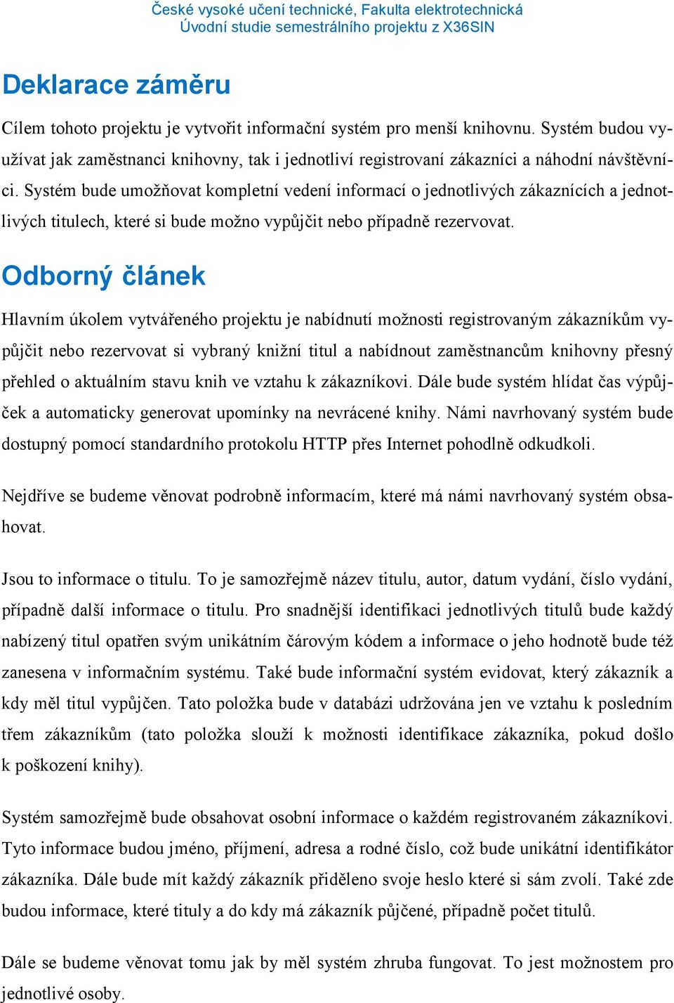 Odborný článek Hlavním úkolem vytvářeného projektu je nabídnutí možnosti registrovaným zákazníkům vypůjčit nebo rezervovat si vybraný knižní titul a nabídnout zaměstnancům knihovny přesný přehled o