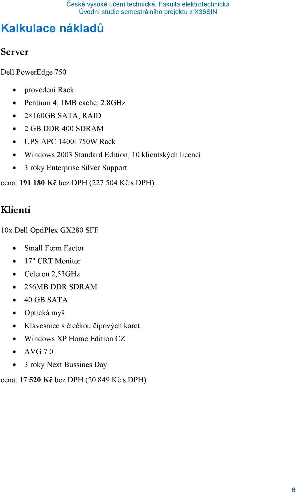 Enterprise Silver Support cena: 191 180 Kč bez DPH (227 504 Kč s DPH) Klienti 10x Dell OptiPlex GX280 SFF Small Form Factor 17" CRT