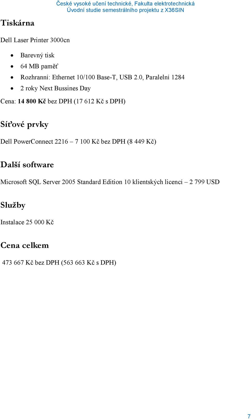 PowerConnect 2216 7 100 Kč bez DPH (8 449 Kč) Další software Microsoft SQL Server 2005 Standard Edition