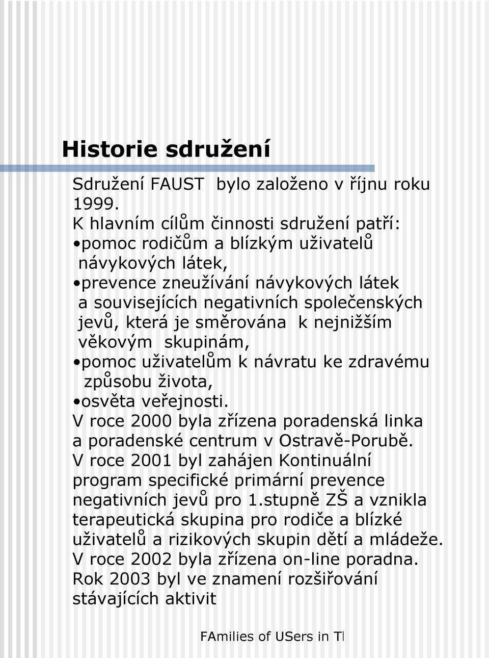 směrována k nejnižším věkovým skupinám, pomoc uživatelům k návratu ke zdravému způsobu života, osvěta veřejnosti.