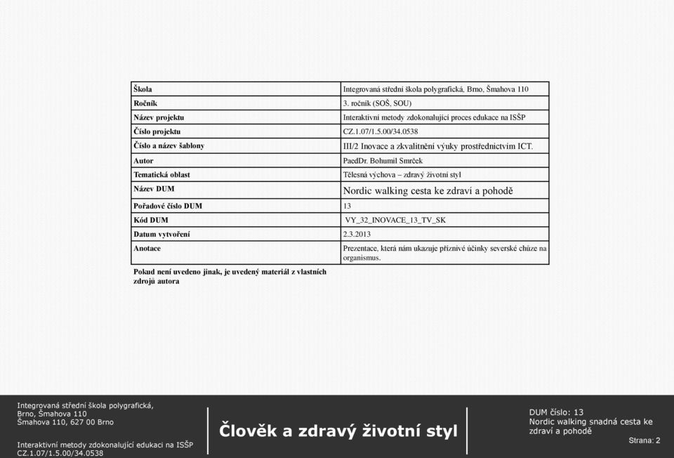 ročník (SOŠ, SOU) Interaktivní metody zdokonalující proces edukace na ISŠP III/2 Inovace a zkvalitnění výuky prostřednictvím ICT. PaedDr.