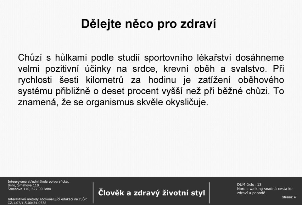 Při rychlosti šesti kilometrů za hodinu je zatížení oběhového systému přibližně