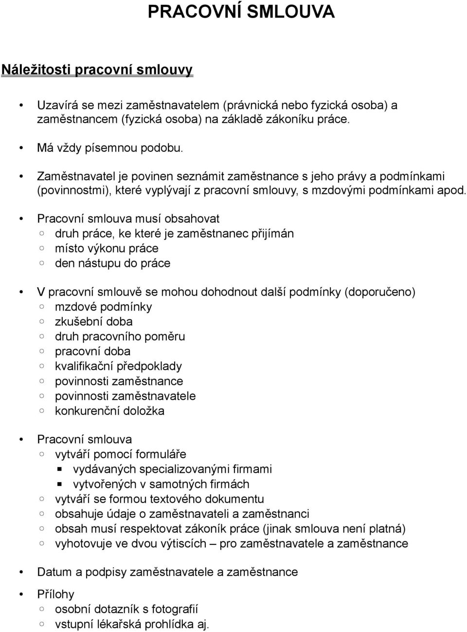 Pracovní smlouva musí obsahovat druh práce, ke které je zaměstnanec přijímán místo výkonu práce den nástupu do práce V pracovní smlouvě se mohou dohodnout další podmínky (doporučeno) mzdové podmínky