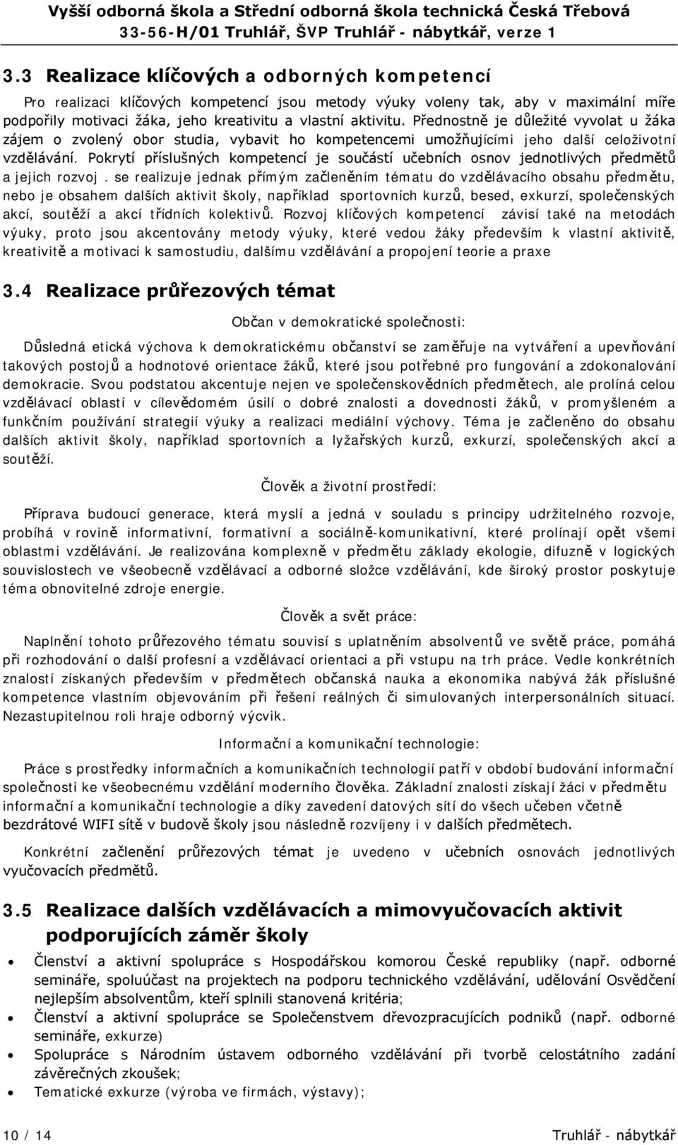 Pokrytí příslušných kompetencí je součástí učebních osnov jednotlivých předmětů a jejich rozvoj.