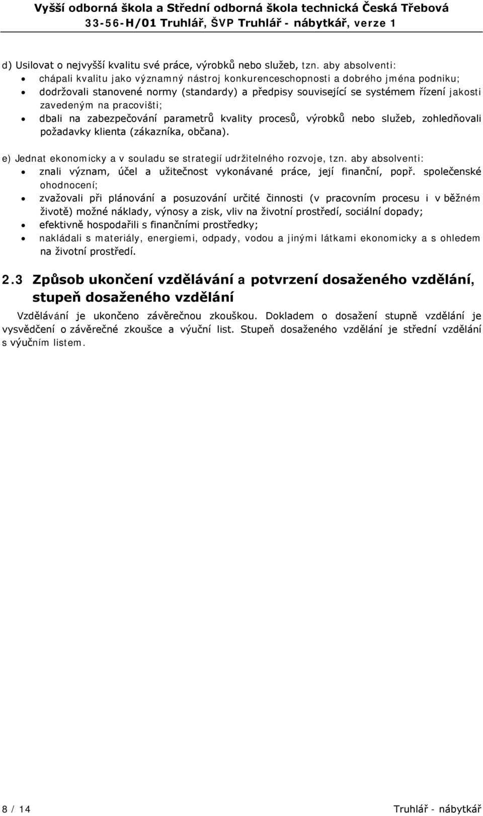 na pracovišti; dbali na zabezpečování parametrů kvality procesů, výrobků nebo služeb, zohledňovali požadavky klienta (zákazníka, občana).