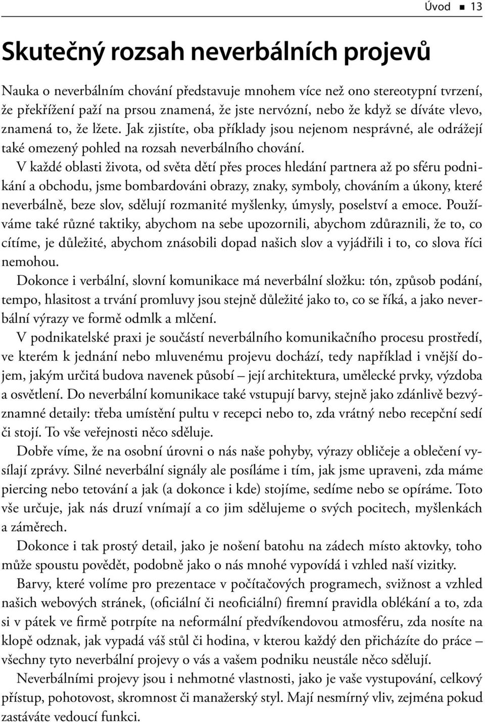 V každé oblasti života, od světa dětí přes proces hledání partnera až po sféru podnikání a obchodu, jsme bombardováni obrazy, znaky, symboly, chováním a úkony, které neverbálně, beze slov, sdělují