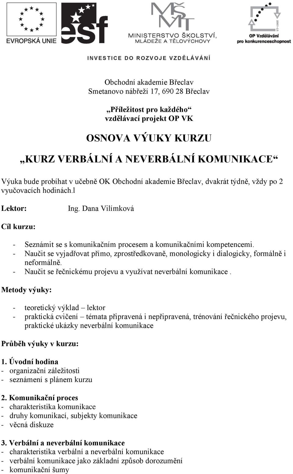 - Naučit se vyjadřovat přímo, zprostředkovaně, monologicky i dialogicky, formálně i neformálně. - Naučit se řečnickému projevu a využívat neverbální komunikace.