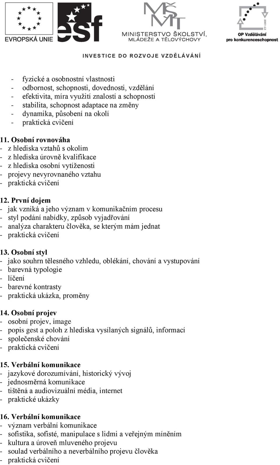 První dojem - jak vzniká a jeho význam v komunikačním procesu - styl podání nabídky, způsob vyjadřování - analýza charakteru člověka, se kterým mám jednat 13.