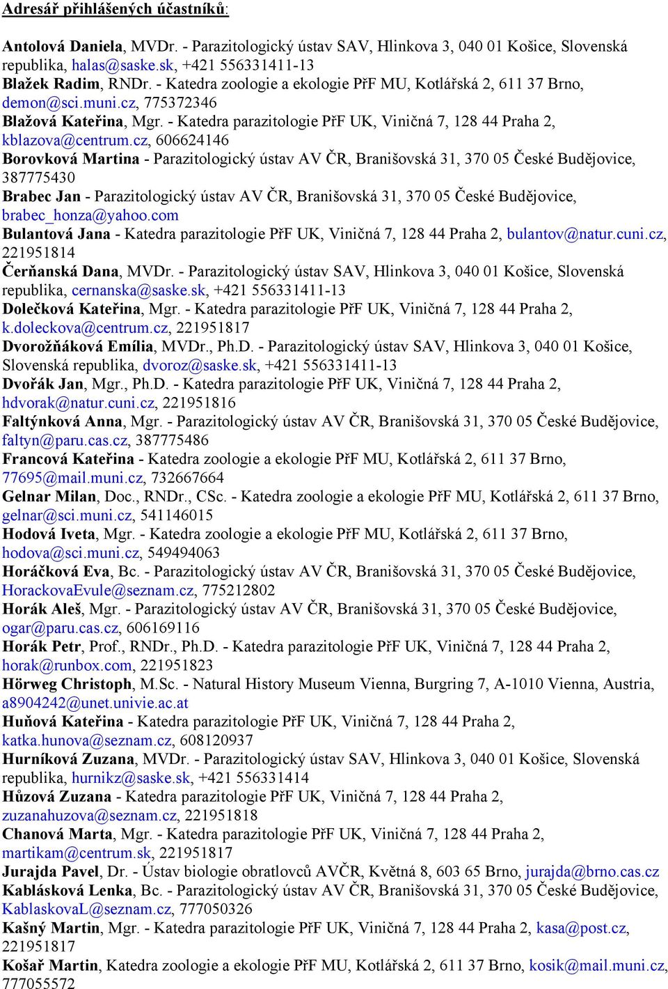 cz, 606624146 Borovková Martina - Parazitologický ústav AV ČR, Branišovská 31, 370 05 České Budějovice, 387775430 Brabec Jan - Parazitologický ústav AV ČR, Branišovská 31, 370 05 České Budějovice,