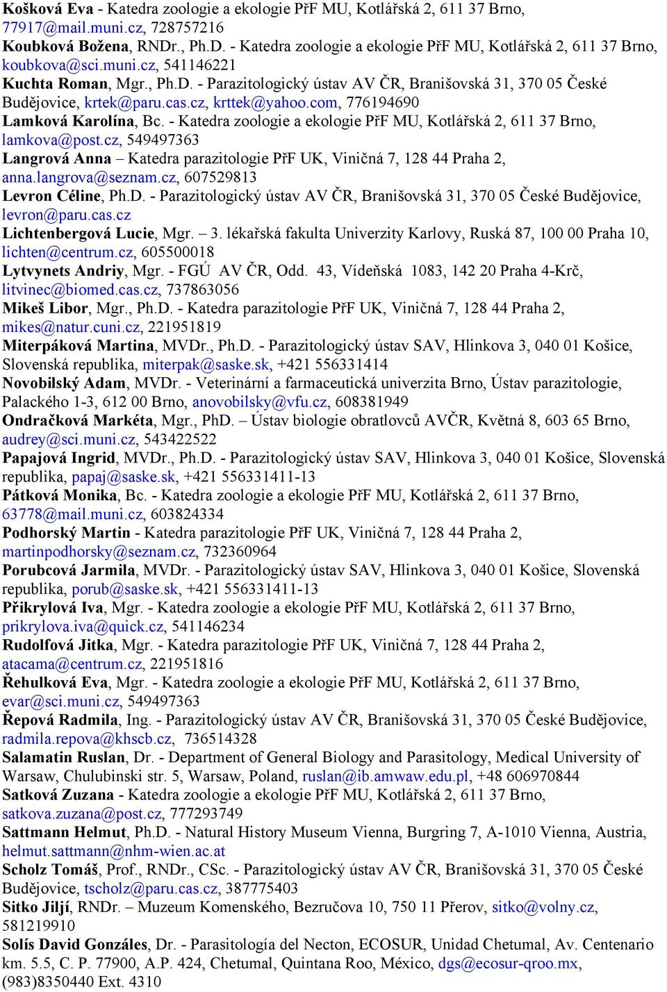 cas.cz, krttek@yahoo.com, 776194690 Lamková Karolína, Bc. - Katedra zoologie a ekologie PřF MU, Kotlářská 2, 611 37 Brno, lamkova@post.