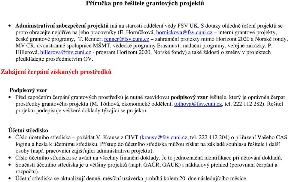 Hillerová, hillerova@fsv.cuni.cz - program Horizont 2020, Norské fondy) a také žádosti o změny v projektech předkládejte prostřednictvím OV.