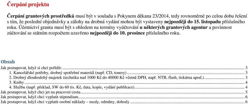 Účetnictví grantu musí být s ohledem na termíny vyúčtování u některých grantových agentur a povinnost zúčtování se státním rozpočtem uzavřeno nejpozději do 10. prosince příslušného roku.