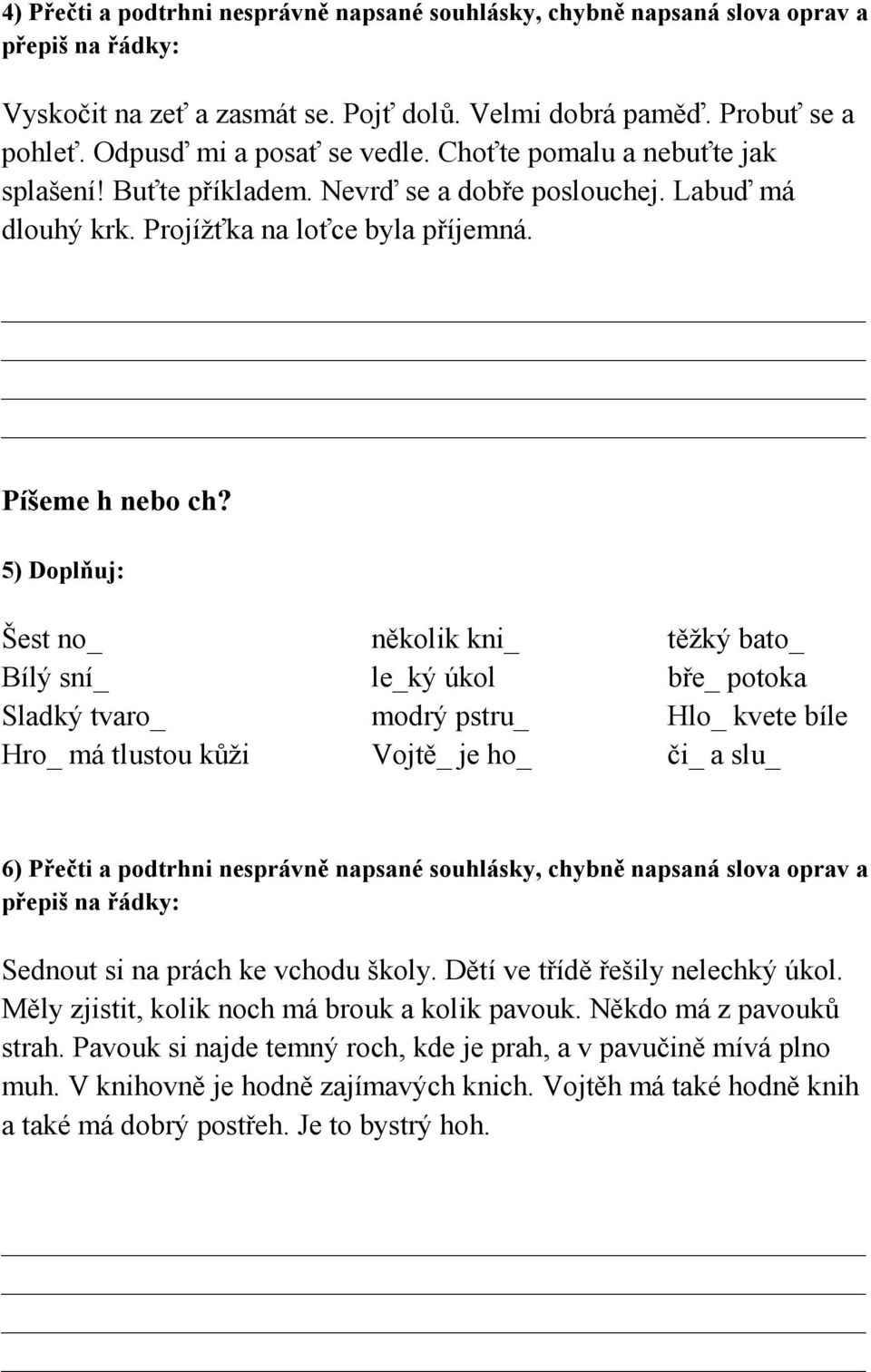 5) Doplňuj: Šest no_ několik kni_ těžký bato_ Bílý sní_ le_ký úkol bře_ potoka Sladký tvaro_ modrý pstru_ Hlo_ kvete bíle Hro_ má tlustou kůži Vojtě_ je ho_ či_ a slu_ 6) Přečti a podtrhni nesprávně