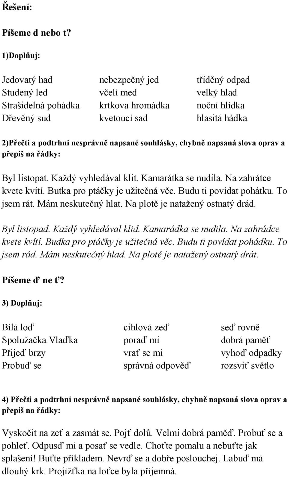 nesprávně napsané souhlásky, chybně napsaná slova oprav a Byl listopat. Každý vyhledával klit. Kamarátka se nudila. Na zahrátce kvete kvítí. Butka pro ptáčky je užitečná věc. Budu ti povídat pohátku.