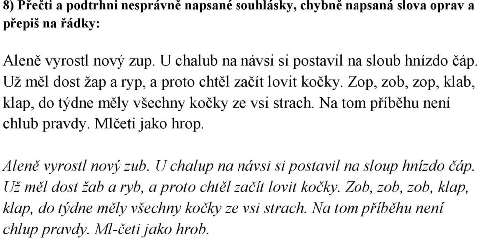 Zop, zob, zop, klab, klap, do týdne měly všechny kočky ze vsi strach. Na tom příběhu není chlub pravdy. Mlčeti jako hrop. Aleně vyrostl nový zub.