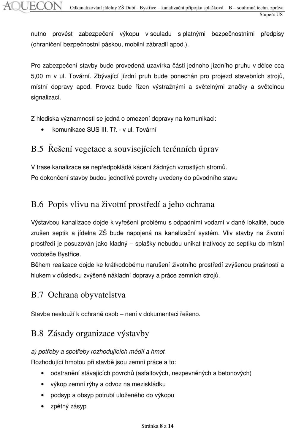 Provoz bude řízen výstražnými a světelnými značky a světelnou signalizací. Z hlediska významnosti se jedná o omezení dopravy na komunikaci: komunikace SUS III. Tř. - v ul. Tovární B.