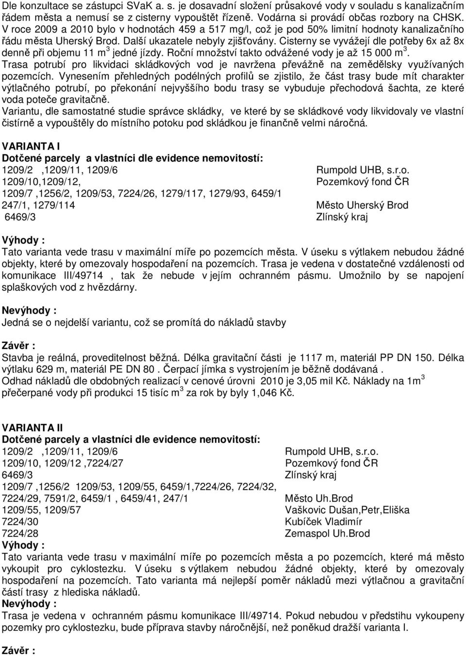 Cisterny se vyvážejí dle potřeby 6x až 8x denně při objemu 11 m 3 jedné jízdy. Roční množství takto odvážené vody je až 15 000 m 3.