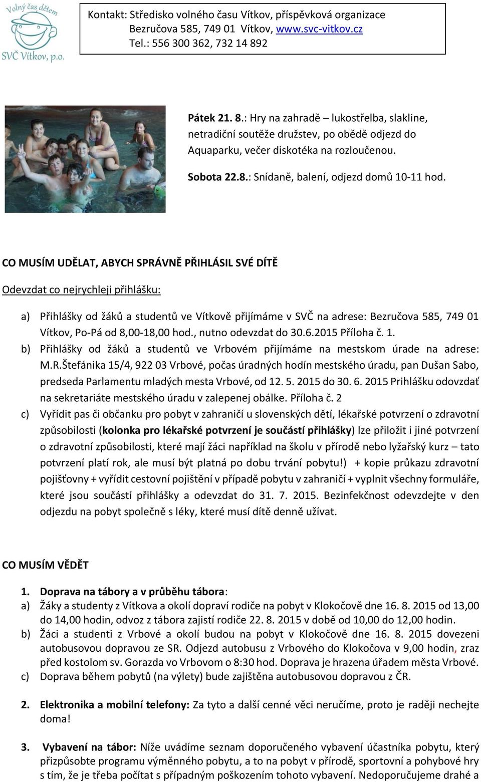 8,00-18,00 hod., nutno odevzdat do 30.6.2015 Příloha č. 1. b) Přihlášky od žáků a studentů ve Vrbovém přijímáme na mestskom úrade na adrese: M.R.