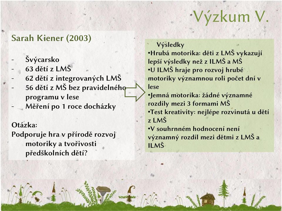 roce docházky Otázka: Podporuje hra v přírodě rozvoj motoriky a tvořivosti předškolních dětí?