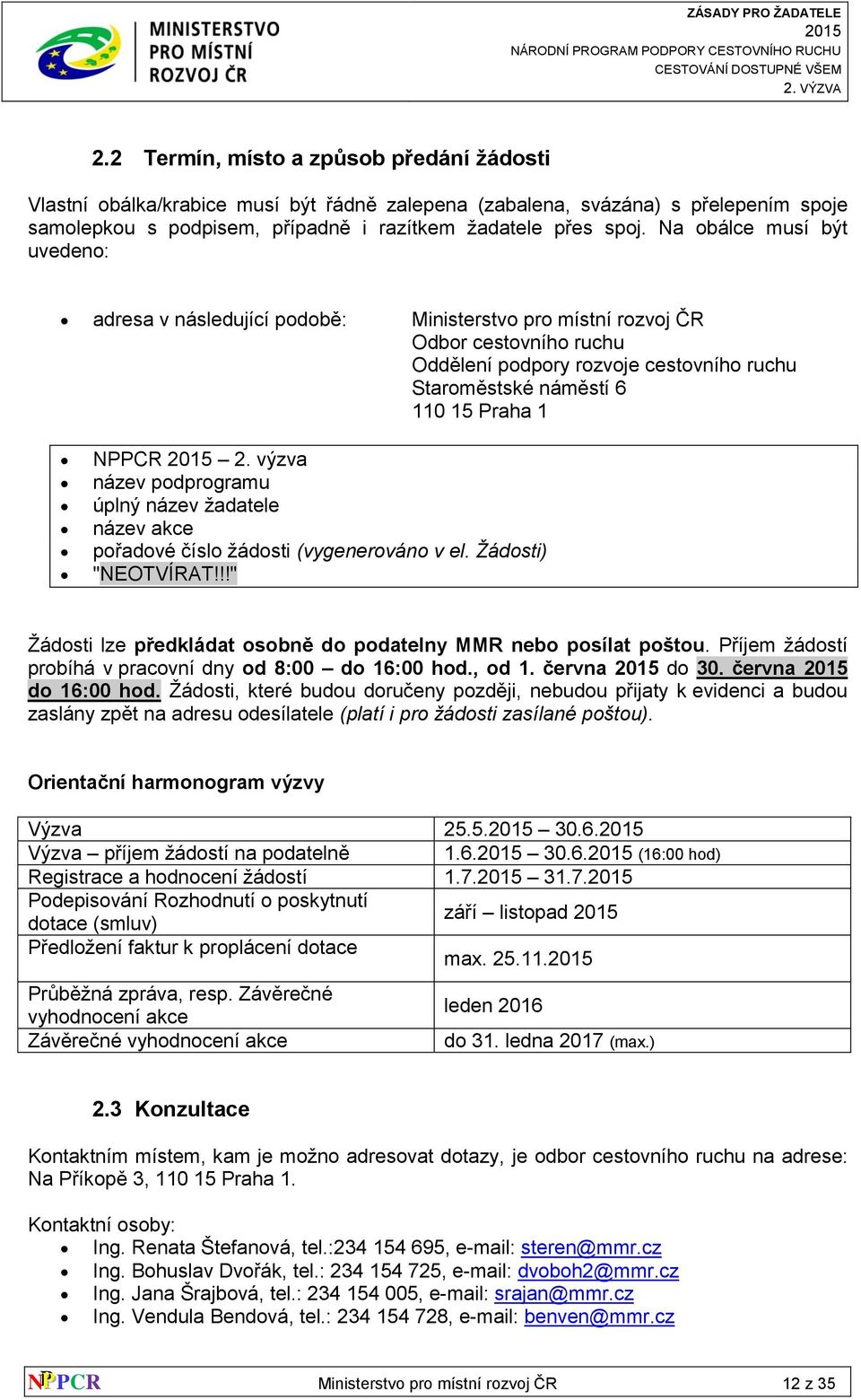 2. výzva název podprogramu úplný název žadatele název akce pořadové číslo žádosti (vygenerováno v el. Žádosti) "NEOTVÍRAT!!!" Žádosti lze předkládat osobně do podatelny MMR nebo posílat poštou.