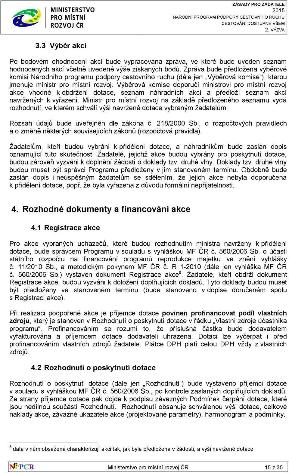 Výběrová komise doporučí ministrovi pro místní rozvoj akce vhodné k obdržení dotace, seznam náhradních akcí a předloží seznam akcí navržených k vyřazení.