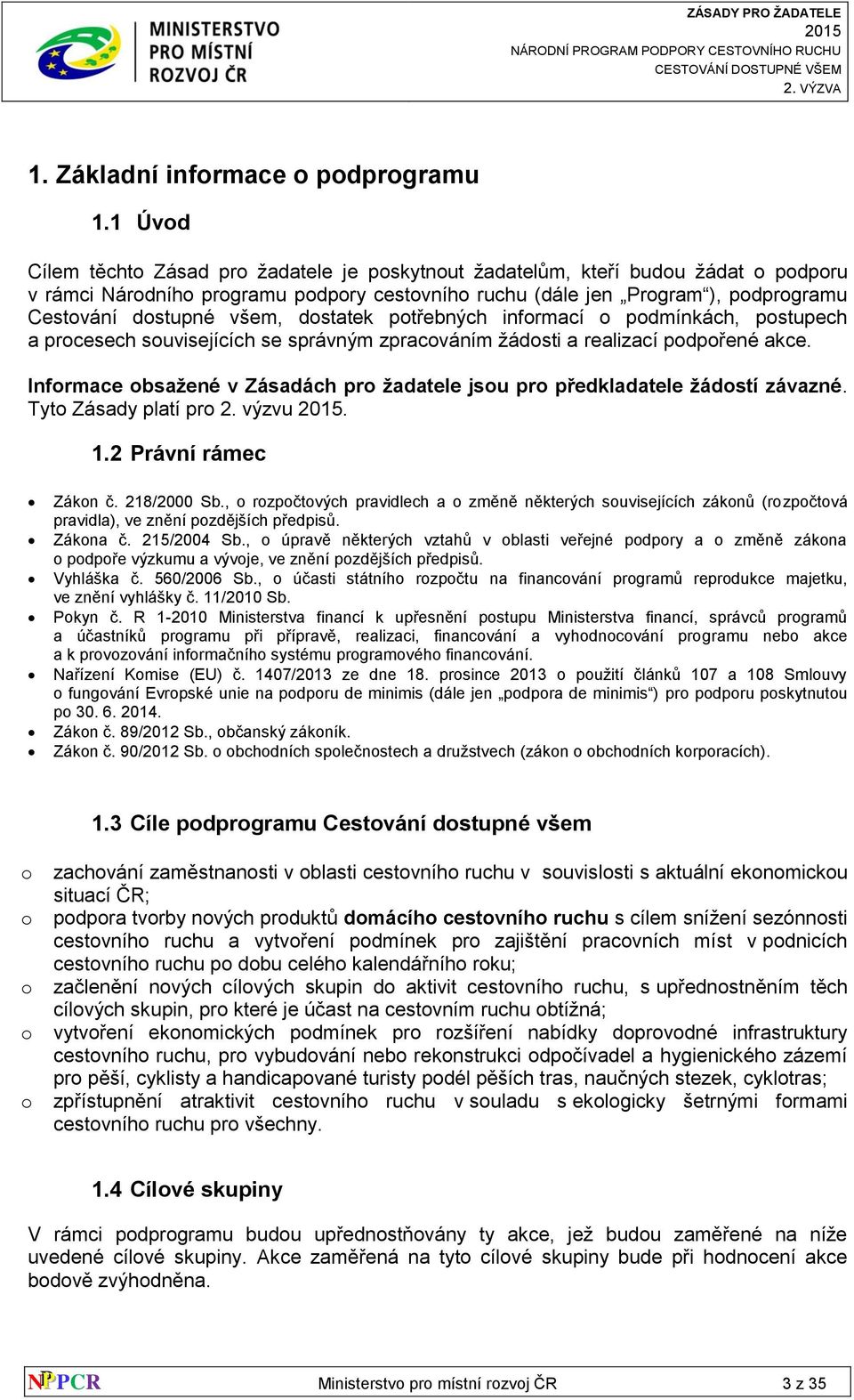 všem, dostatek potřebných informací o podmínkách, postupech a procesech souvisejících se správným zpracováním žádosti a realizací podpořené akce.