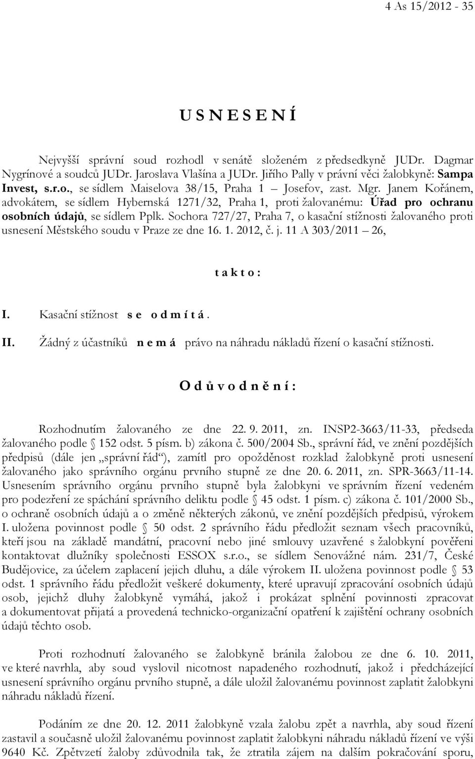 Janem Kořánem, advokátem, se sídlem Hybernská 1271/32, Praha 1, proti žalovanému: Úřad pro ochranu osobních údajů, se sídlem Pplk.