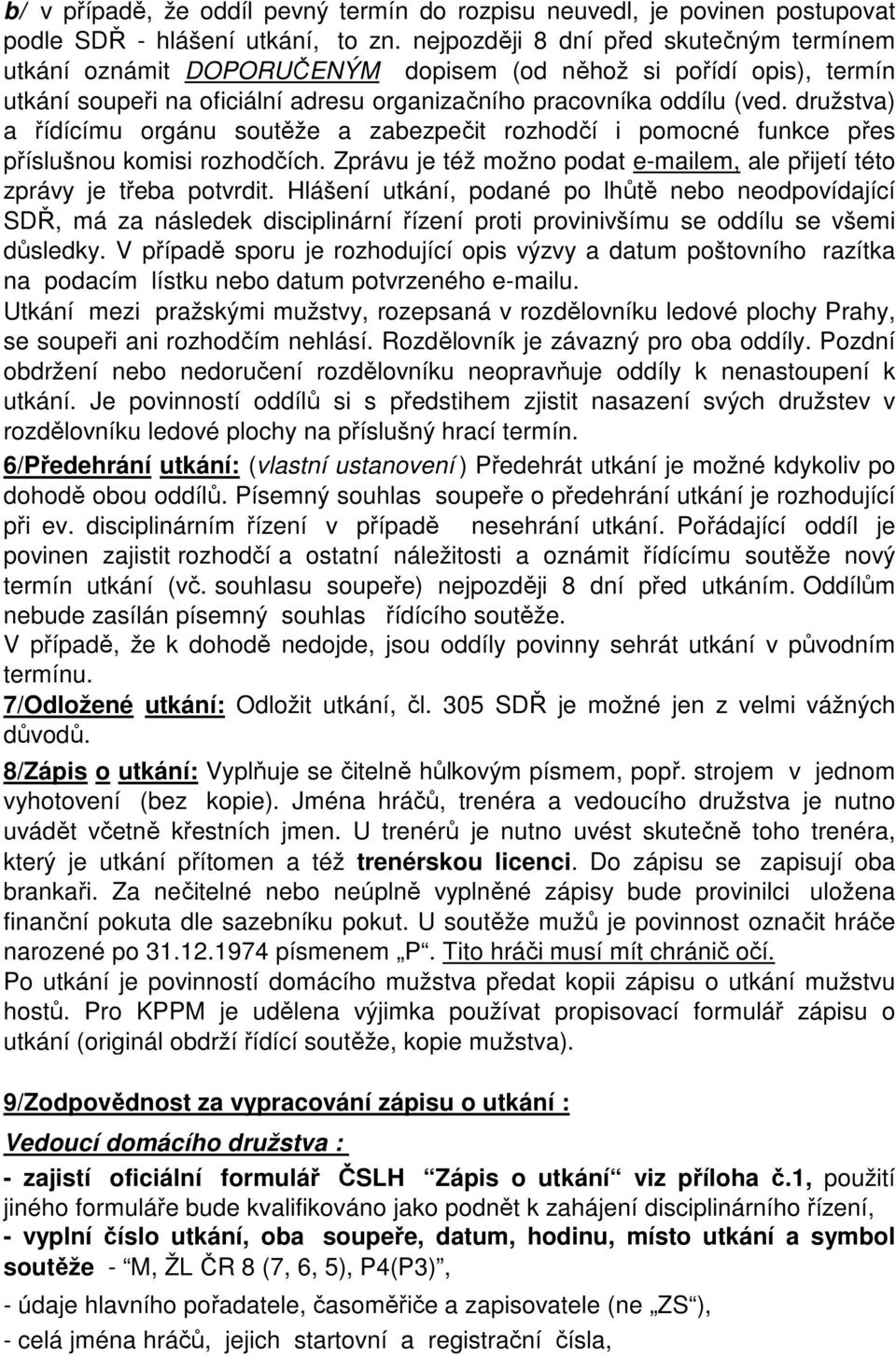 družstva) a řídícímu orgánu soutěže a zabezpečit rozhodčí i pomocné funkce přes příslušnou komisi rozhodčích. Zprávu je též možno podat e-mailem, ale přijetí této zprávy je třeba potvrdit.