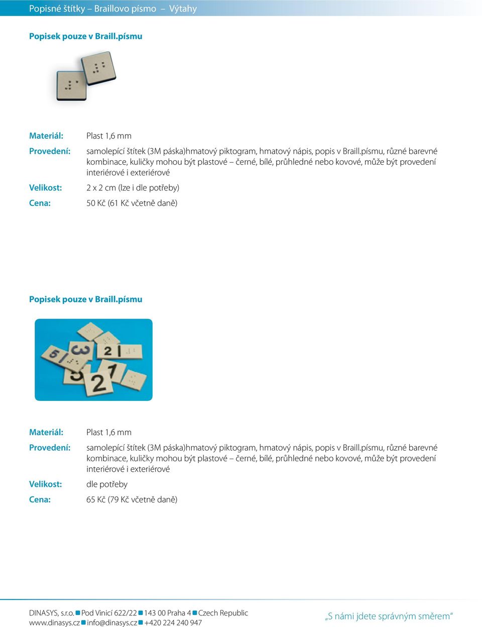potřeby) 50 Kč (61 Kč včetně daně) Popisek pouze v Braill.písmu Plast 1,6 mm samolepící štítek (3M páska)hmatový piktogram, hmatový nápis, popis v Braill.