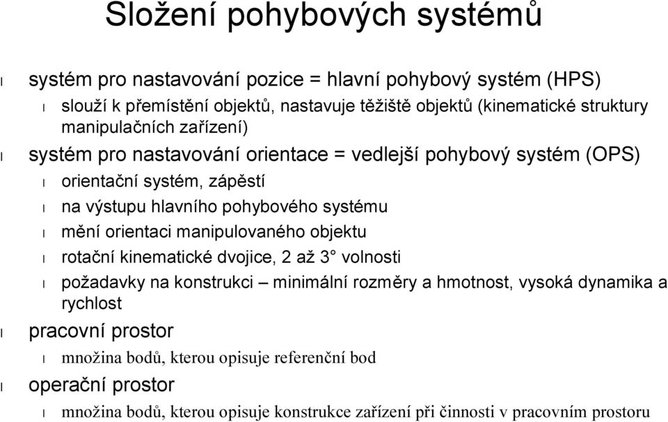 systému mění orientaci manipulovaného objektu rotační kinematické dvojice, 2 až 3 volnosti požadavky na konstrukci minimální rozměry a hmotnost, vysoká dynamika