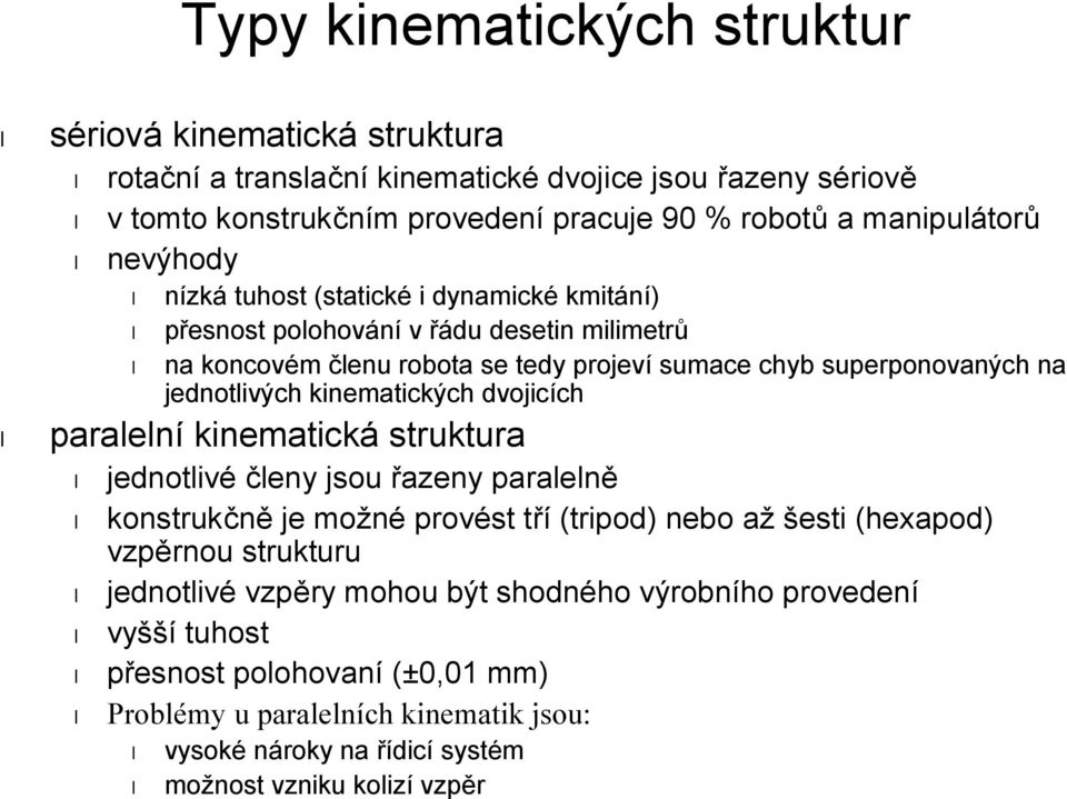 kinematických dvojicích paralelní kinematická struktura jednotlivé členy jsou řazeny paralelně konstrukčně je možné provést tří (tripod) nebo až šesti (hexapod) vzpěrnou strukturu