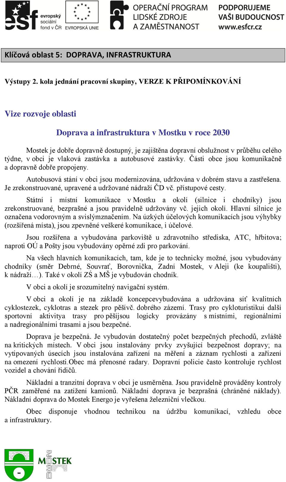 celého týdne, v obci je vlaková zastávka a autobusové zastávky. Části obce jsou komunikačně a dopravně dobře propojeny.