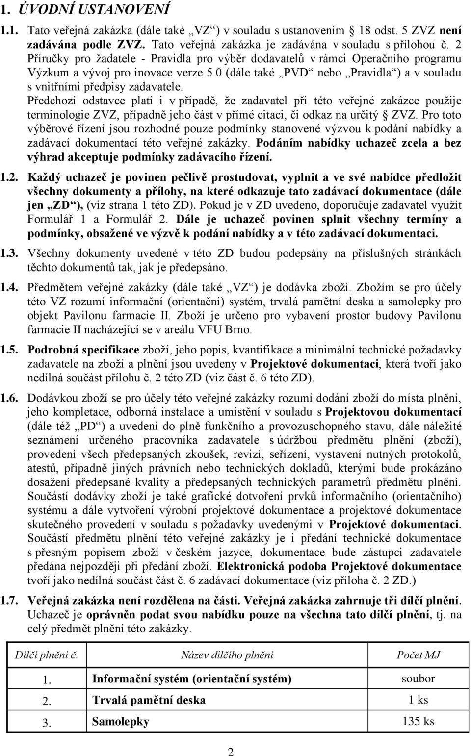 Předchozí odstavce platí i v případě, že zadavatel při této veřejné zakázce použije terminologie ZVZ, případně jeho část v přímé citaci, či odkaz na určitý ZVZ.