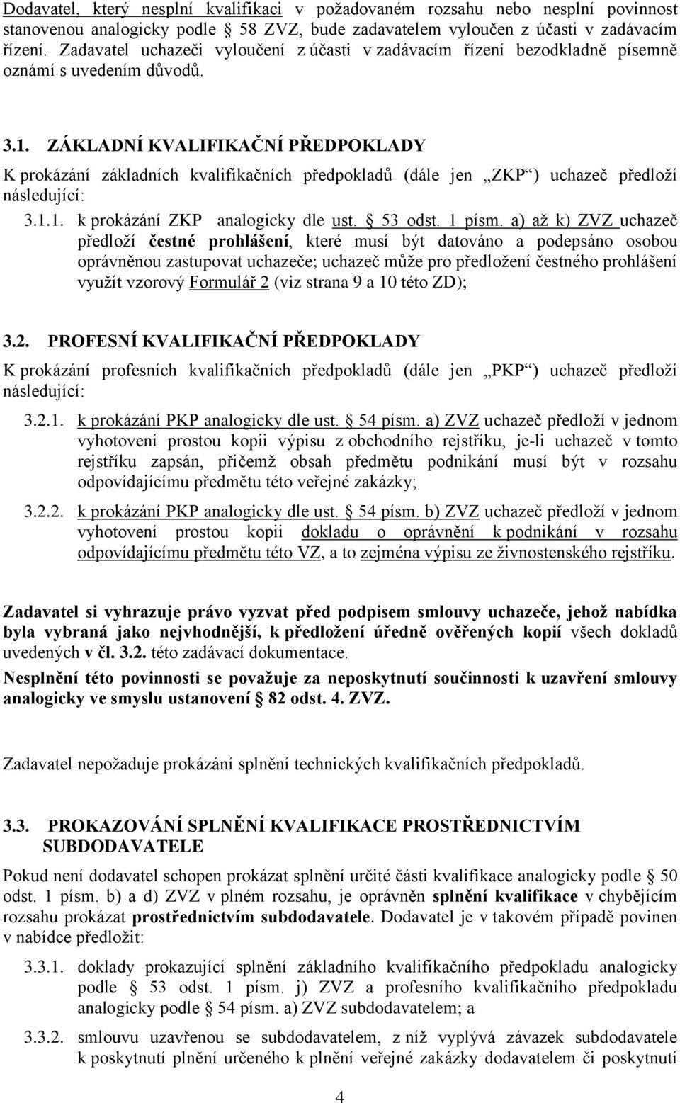 ZÁKLADNÍ KVALIFIKAČNÍ PŘEDPOKLADY K prokázání základních kvalifikačních předpokladů (dále jen ZKP ) uchazeč předloží následující: 3.1.1. k prokázání ZKP analogicky dle ust. 53 odst. 1 písm.