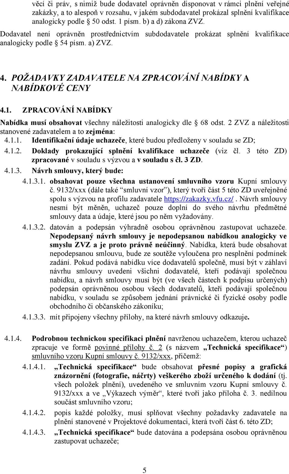 POŽADAVKY ZADAVATELE NA ZPRACOVÁNÍ NABÍDKY A NABÍDKOVÉ CENY 4.1. ZPRACOVÁNÍ NABÍDKY Nabídka musí obsahovat všechny náležitosti analogicky dle 68 odst.