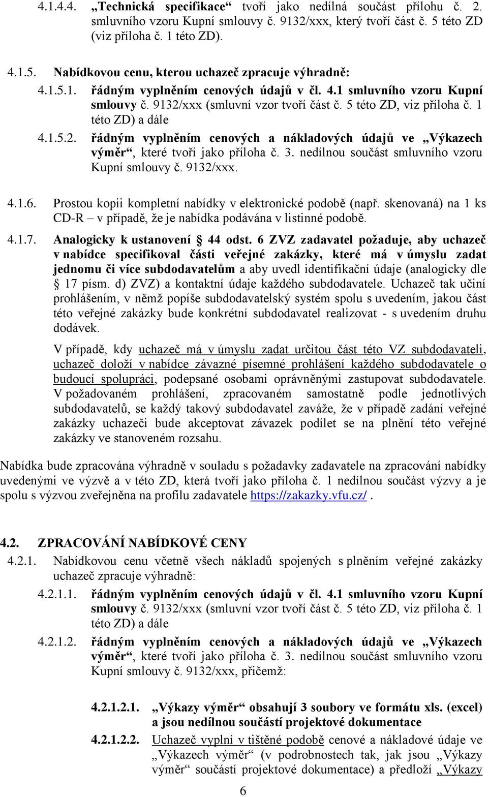 3. nedílnou součást smluvního vzoru Kupní smlouvy č. 9132/xxx. 4.1.6. Prostou kopii kompletní nabídky v elektronické podobě (např.