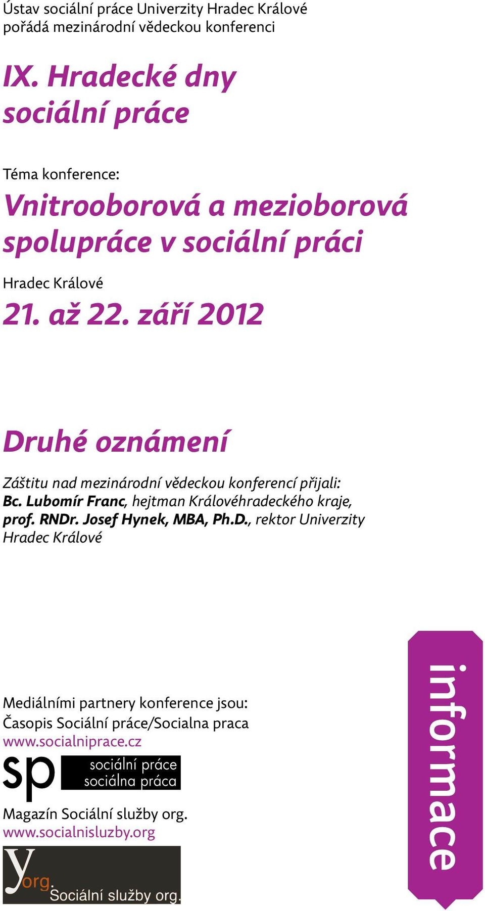 září 2012 Druhé oznámení Záštitu nad mezinárodní vědeckou konferencí přijali: Bc. Lubomír Franc, hejtman Královéhradeckého kraje, prof. RNDr.