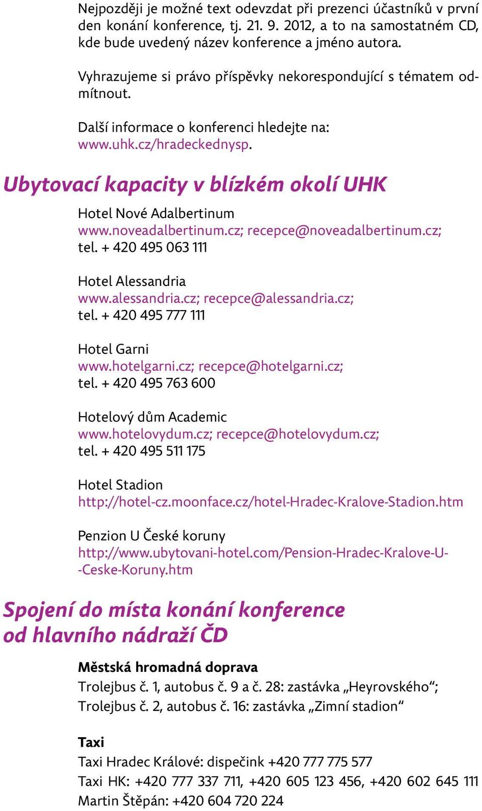 Ubytovací kapacity v blízkém okolí UHK Hotel Nové Adalbertinum www.noveadalbertinum.cz; recepce@noveadalbertinum.cz; tel. + 420 495 063 111 Hotel Alessandria www.alessandria.cz; recepce@alessandria.