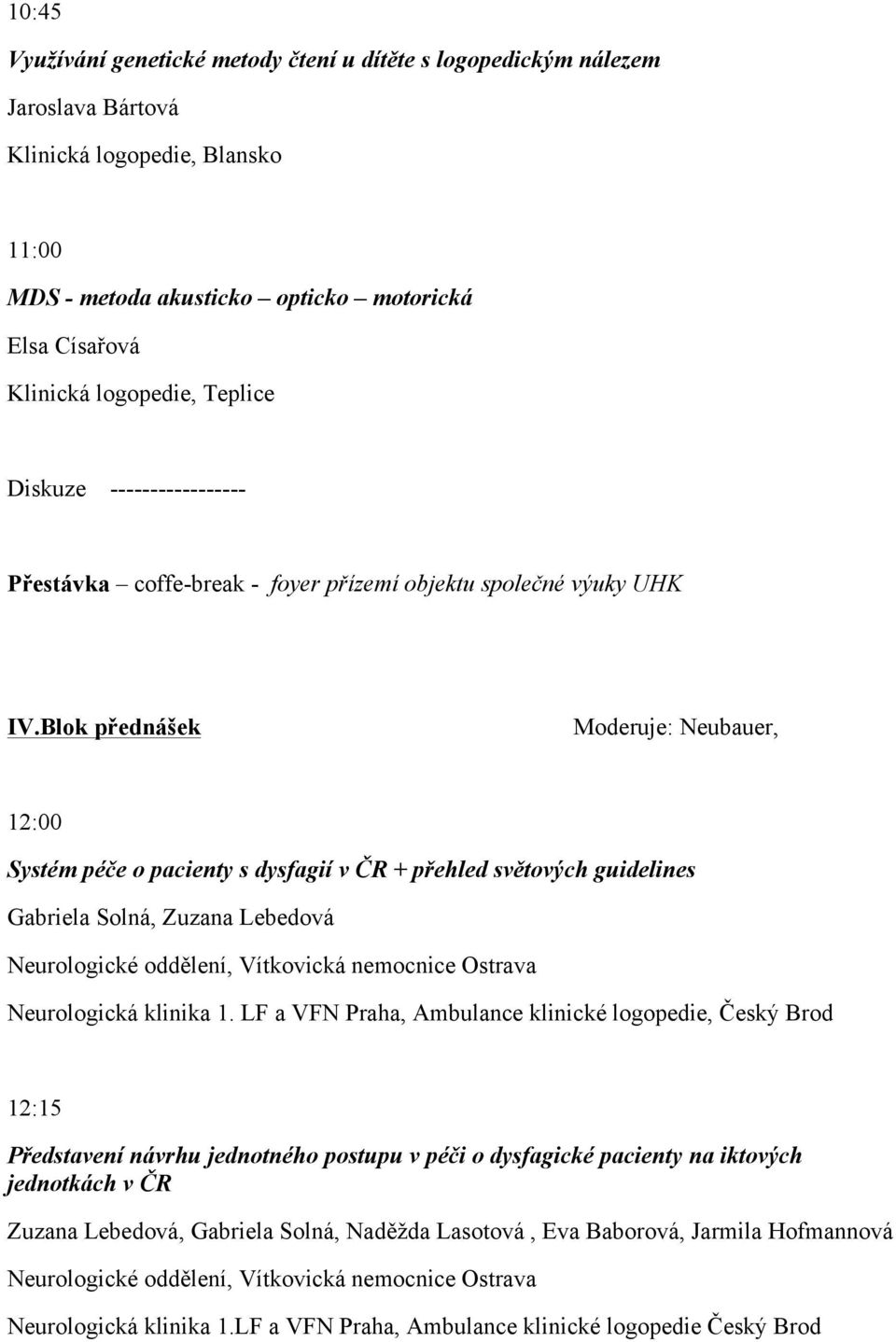 Blok přednášek Moderuje: Neubauer, 12:00 Systém péče o pacienty s dysfagií v ČR + přehled světových guidelines Gabriela Solná, Zuzana Lebedová Neurologické oddělení, Vítkovická nemocnice Ostrava