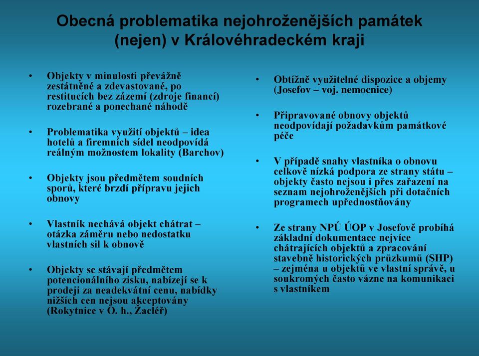nechává objekt chátrat otázka záměru nebo nedostatku vlastních sil k obnově Objekty se stávají předmětem potencionálního zisku, nabízejí se k prodeji za neadekvátní cenu, nabídky nižších cen nejsou