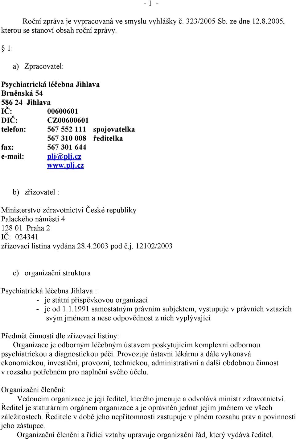 plj.cz www.plj.cz CZ00600601 567 552 111 spojovatelka 567 310 008 ředitelka b) zřizovatel : Ministerstvo zdravotnictví České republiky Palackého náměstí 4 128 01 Praha 2 IČ: 024341 zřizovací listina vydána 28.