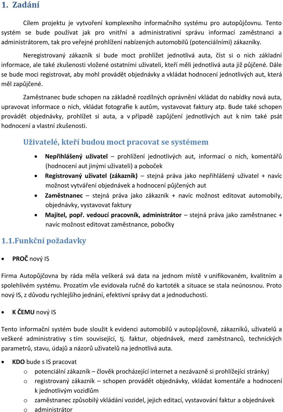 Neregistrovaný zákazník si bude moct prohlížet jednotlivá auta, číst si o nich základní informace, ale také zkušenosti vložené ostatními uživateli, kteří měli jednotlivá auta již půjčené.