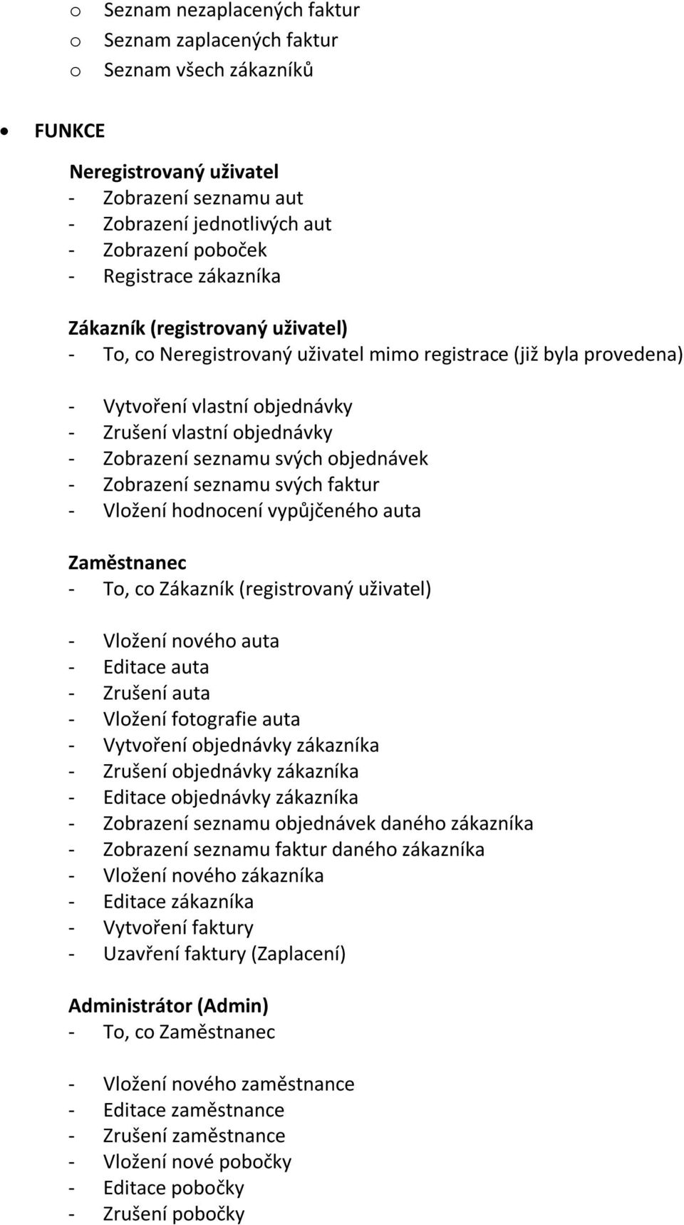 objednávek - Zobrazení seznamu svých faktur - Vložení hodnocení vypůjčeného auta Zaměstnanec - To, co Zákazník (registrovaný uživatel) - Vložení nového auta - Editace auta - Zrušení auta - Vložení