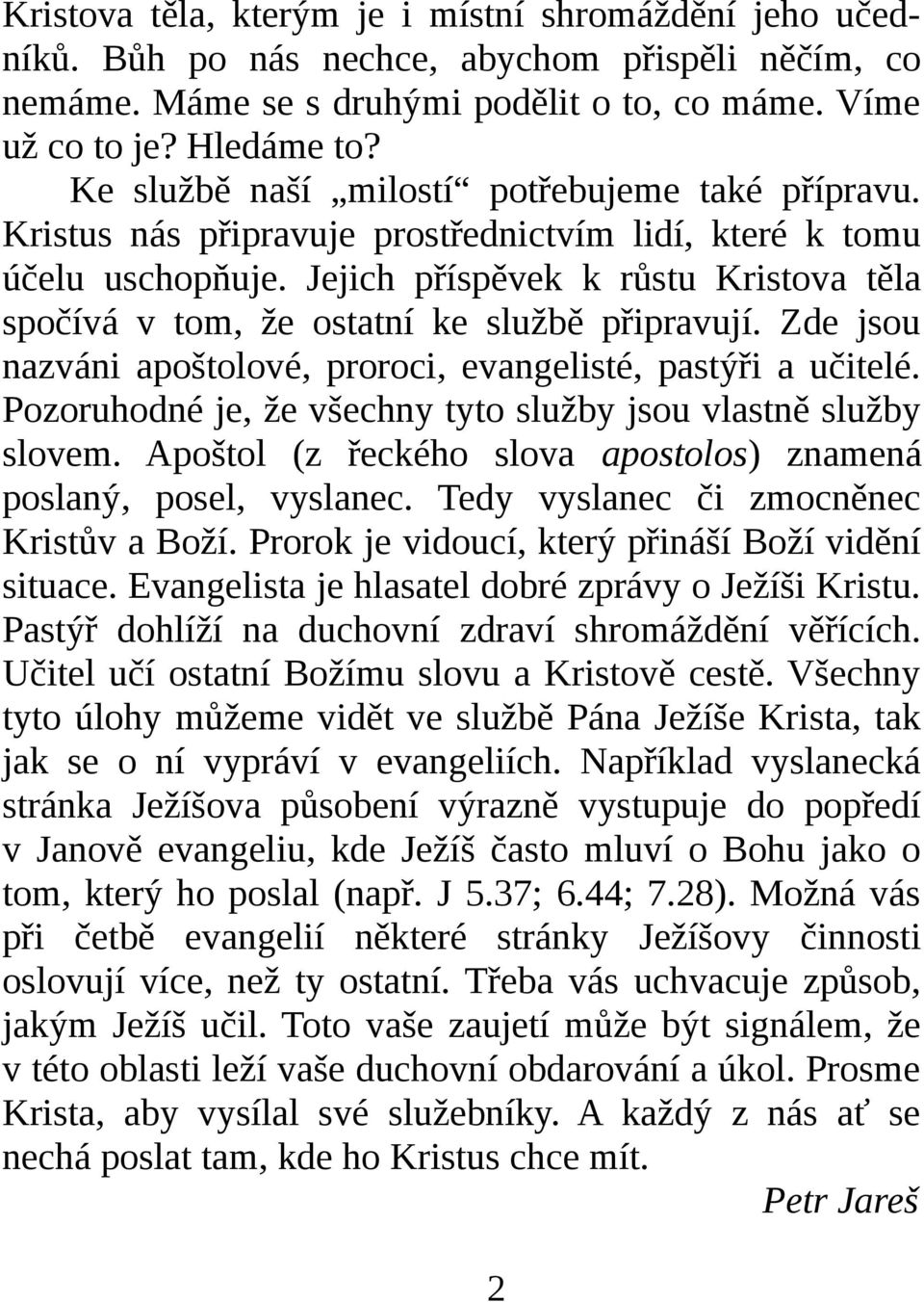 Jejich příspěvek k růstu Kristova těla spočívá v tom, že ostatní ke službě připravují. Zde jsou nazváni apoštolové, proroci, evangelisté, pastýři a učitelé.