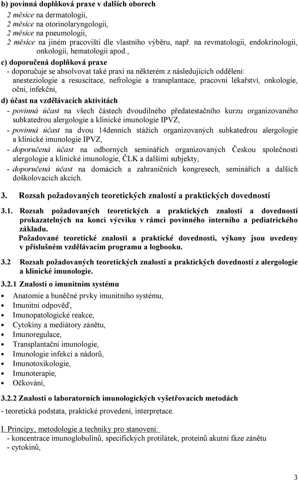 , c) doporučená doplňková praxe - doporučuje se absolvovat také praxi na některém z následujících oddělení: anesteziologie a resuscitace, nefrologie a transplantace, pracovní lékařství, onkologie,