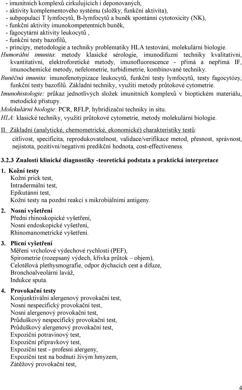 Humorální imunita: metody klasické sérologie, imunodifuzní techniky kvalitativní, kvantitativní, elektroforetické metody, imunofluorescence - přímá a nepřímá IF, imunochemické metody, nefelometrie,